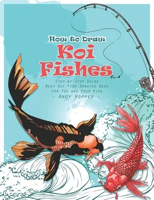 Comment dessiner les poissons Koi étape par étape : Le meilleur livre pour dessiner les poissons Koï pour vous et vos enfants - How to Draw Koi Fishes Step-by-Step Guide: Best Koi Fish Drawing Book for You and Your Kids