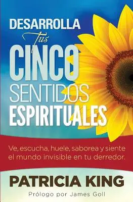 Développez vos cinq sens spirituels : Vois, écoute, huele, saborea et sens le monde invisible dans ta chambre. - Desarrolla Tus Cinco Sentidos Espirituales: Ve, escucha, huele, saborea y siente el mundo invisible en tu derredor