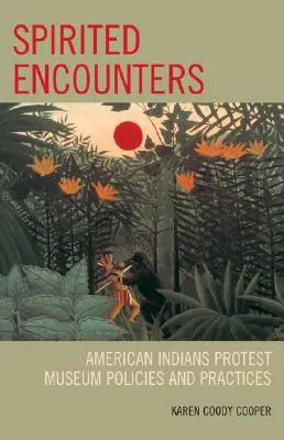 Rencontres spirituelles : Les Indiens d'Amérique protestent contre les politiques et les pratiques des musées - Spirited Encounters: American Indians Protest Museum Policies and Practices