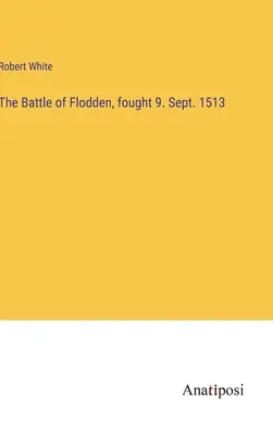 La bataille de Flodden, qui s'est déroulée le 9. Sept. 1513 - The Battle of Flodden, fought 9. Sept. 1513