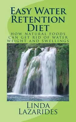 Easy Water Retention Diet : comment les aliments naturels peuvent vous débarrasser du poids de l'eau et des gonflements - Easy Water Retention Diet: how natural foods can get rid of water weight and swellings