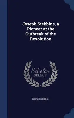 Joseph Stebbins, un pionnier à l'aube de la révolution - Joseph Stebbins, a Pioneer at the Outbreak of the Revolution