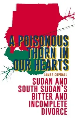 Une épine empoisonnée dans nos cœurs : Le divorce amer et incomplet du Soudan et du Sud-Soudan - A Poisonous Thorn in Our Hearts: Sudan and South Sudan's Bitter and Incomplete Divorce