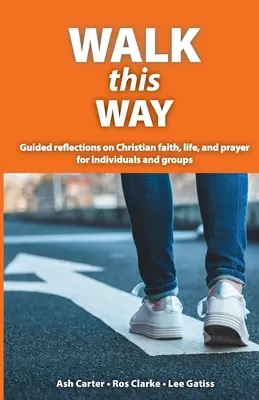 Walk This Way : Réflexions guidées sur la foi chrétienne, la vie et la prière pour les individus et les groupes - Walk This Way: Guided reflections on Christian faith, life, and prayer for individuals and groups