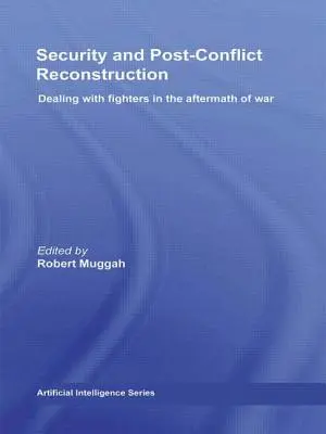 Sécurité et reconstruction post-conflit : Traiter avec les combattants au lendemain de la guerre - Security and Post-Conflict Reconstruction: Dealing with Fighters in the Aftermath of War