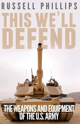 This We'll Defend : The Weapons and Equipment of the U.S. Army (Nous défendrons ceci : les armes et l'équipement de l'armée américaine) - This We'll Defend: The Weapons and Equipment of the U.S. Army