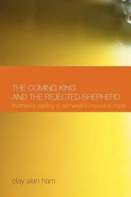 Le roi qui vient et le berger rejeté : La lecture par Matthieu de l'espoir messianique de Zacharie - The Coming King and the Rejected Shepherd: Matthew's Reading of Zechariah's Messianic Hope