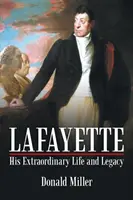 Lafayette : Sa vie et son héritage extraordinaires - Lafayette: His Extraordinary Life and Legacy