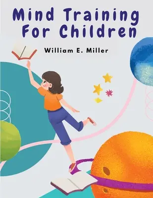 L'entraînement de l'esprit pour les enfants : Une formation pratique Aider vos enfants à l'école - Mind Training For Children: A Practical Training Helping Your Children In School