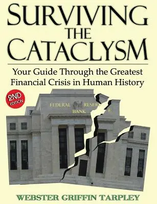 Survivre au cataclysme : Votre guide pour traverser la plus grande crise financière de l'histoire de l'humanité - Surviving the Cataclysm: Your Guide Through the Greatest Financial Crisis in Human History