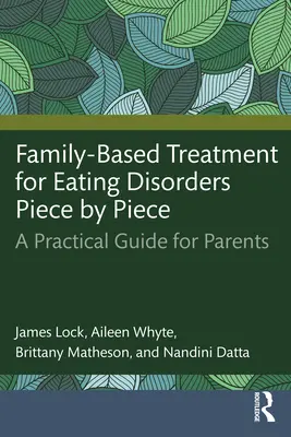 Traitement familial des troubles de l'alimentation, pièce par pièce : Un guide pratique pour les parents - Family-Based Treatment for Eating Disorders Piece by Piece: A Practical Guide for Parents