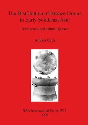 La distribution des tambours de bronze au début de l'Asie du Sud-Est : Routes commerciales et sphères culturelles - The Distribution of Bronze Drums in Early Southeast Asia: Trade routes and cultural spheres