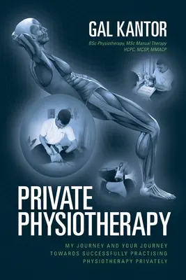 La physiothérapie privée : Mon parcours et votre parcours vers une pratique réussie de la physiothérapie en privé - Private Physiotherapy: My journey and your journey towards successfully practising physiotherapy privately