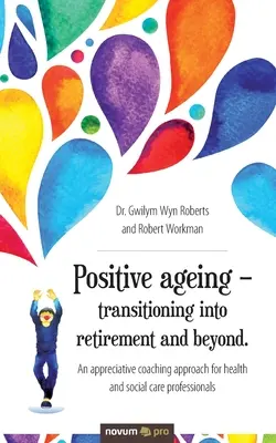 Vieillissement positif - transition vers la retraite et au-delà.. : Une approche de coaching appréciatif pour les professionnels de la santé et des soins sociaux - Positive ageing - transitioning into retirement and beyond.: An appreciative coaching approach for health and social care professionals