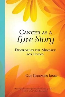Le cancer, une histoire d'amour : Développer un état d'esprit pour vivre - Cancer as a Love Story: Developing the Mindset for Living
