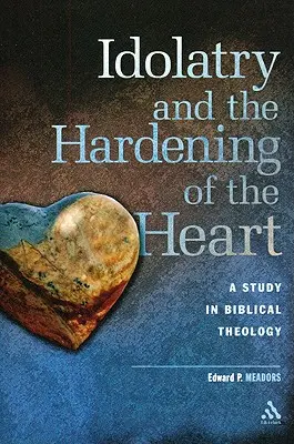 Idolâtrie et endurcissement du cœur : Une étude de théologie biblique - Idolatry and the Hardening of the Heart: A Study in Biblical Theology