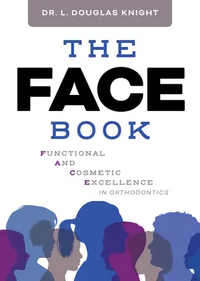 Le Livre du Visage : L'excellence fonctionnelle et cosmétique en orthodontie - The Face Book: Functional and Cosmetic Excellence in Orthodontics