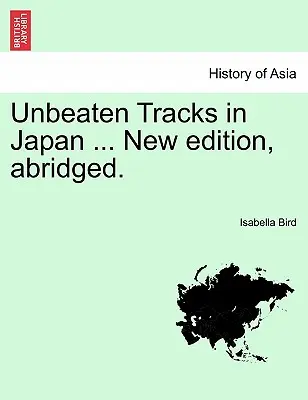 Unbeaten Tracks in Japan ... Nouvelle édition, abrégée. - Unbeaten Tracks in Japan ... New Edition, Abridged.