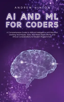 AI and ML for Coders : Un guide complet des techniques d'intelligence artificielle et d'apprentissage automatique, des outils, des applications du monde réel et de l'informatique. - AI and ML for Coders: A Comprehensive Guide to Artificial Intelligence and Machine Learning Techniques, Tools, Real-World Applications, and