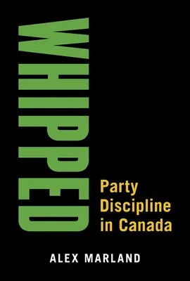 Fouetté : La discipline de parti au Canada - Whipped: Party Discipline in Canada