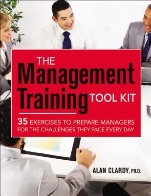 La boîte à outils de la formation au management : 35 exercices pour préparer les managers aux défis auxquels ils sont confrontés chaque jour - The Management Training Tool Kit: 35 Exercises to Prepare Managers for the Challenges They Face Every Day