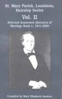 Mary Parish, Louisiana, Heirship Series : Selected Annotated Abstracts of Marriage Book 1, 1811-1829 (en anglais) - St. Mary Parish, Louisiana, Heirship Series: Selected Annotated Abstracts of Marriage Book 1, 1811-1829