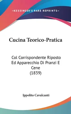 Cucina Teorico-Pratica : Col Corrispondente Riposto Ed Apparecchio Di Pranzi E Cene (1839) - Cucina Teorico-Pratica: Col Corrispondente Riposto Ed Apparecchio Di Pranzi E Cene (1839)