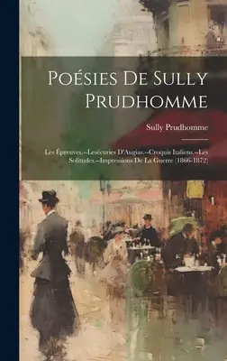 Posies De Sully Prudhomme : Les preuves.--Lescuries D'Augias.--Croquis Italiens.--Les Solitudes.--Impressions De La Guerre - Posies De Sully Prudhomme: Les preuves.--Lescuries D'Augias.--Croquis Italiens.--Les Solitudes.--Impressions De La Guerre