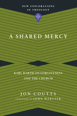 Une miséricorde partagée : Karl Barth sur le pardon et l'Église - A Shared Mercy: Karl Barth on Forgiveness and the Church