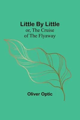 Petit à petit, ou la croisière du Flyaway - Little By Little; or, The Cruise of the Flyaway