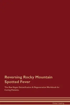 Reversing Rocky Mountain Spotted Fever The Raw Vegan Detoxification & Regeneration Workbook for Curing Patients (en anglais seulement). - Reversing Rocky Mountain Spotted Fever The Raw Vegan Detoxification & Regeneration Workbook for Curing Patients.