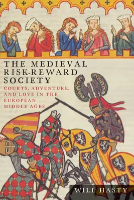 La société médiévale du risque et de la récompense : Les cours, l'aventure et l'amour au Moyen-Âge européen - The Medieval Risk-Reward Society: Courts, Adventure, and Love in the European Middle Ages