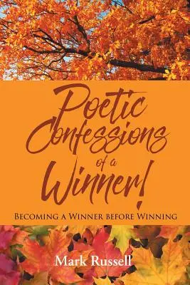 Confessions poétiques d'un gagnant ! Devenir un gagnant avant de gagner - Poetic Confessions of a Winner!: Becoming a Winner before Winning