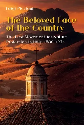 Le visage aimé du pays : Le premier mouvement pour la protection de la nature en Italie, 1880-1934 - The Beloved Face of the Country: The First Movement for Nature Protection in Italy, 1880-1934