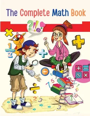 Le livre de mathématiques complet : De la multiplication à l'addition, la soustraction, la division, la fraction, et tout ce dont vous avez besoin pour performer ! - The Complete Math Book: From Multiplication to Addition, Subtraction, Division, Fraction, and all you need to Perform!