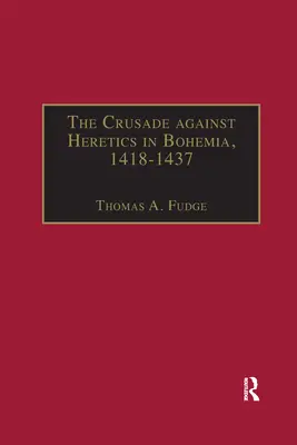 La croisade contre les hérétiques en Bohême, 1418-1437 : Sources et documents pour les croisades hussites - The Crusade against Heretics in Bohemia, 1418-1437: Sources and Documents for the Hussite Crusades