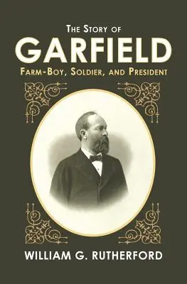 L'histoire de Garfield : Garçon de ferme, soldat et président - The Story of Garfield: Farm-Boy, Soldier, and President