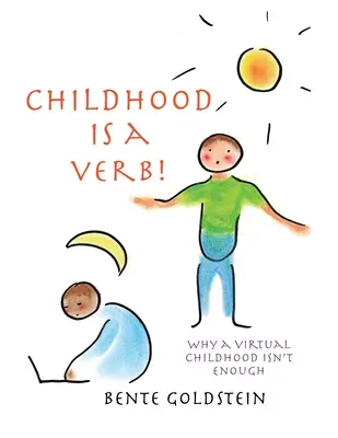 L'enfance est un verbe ! Pourquoi une enfance virtuelle ne suffit pas - Childhood is a Verb!: Why a Virtual Childhood Isn't Enough