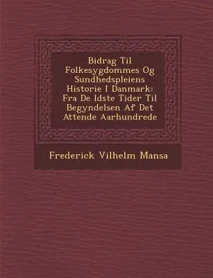 Bidrag Til Folkesygdommes Og Sundhedspleiens Historie I Danmark : Fra De �ldste Tider Til Begyndelsen Af Det Attende Aarhundrede - Bidrag Til Folkesygdommes Og Sundhedspleiens Historie I Danmark: Fra De �ldste Tider Til Begyndelsen Af Det Attende Aarhundrede