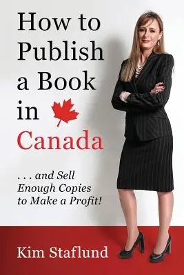 Comment publier un livre au Canada ... et en vendre suffisamment d'exemplaires pour en tirer un profit ! - How to Publish a Book in Canada ... and Sell Enough Copies to Make a Profit!