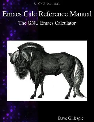 Manuel de référence Emacs Calc : La calculatrice GNU Emacs - Emacs Calc Reference Manual: The GNU Emacs Calculator