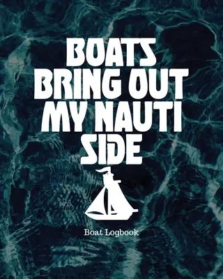 Les bateaux font ressortir mon côté nautique : Journal de bord d'un bateau - Boats Bring Out My Nauti Side: Boat Logbook