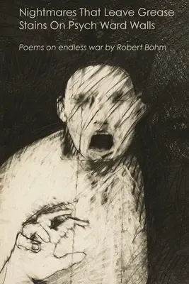 Des cauchemars qui laissent des taches de graisse sur les murs des services de psychiatrie : Poèmes sur la guerre sans fin - Nightmares That Leave Grease Stains On Psych Ward Walls: Poems on endless war