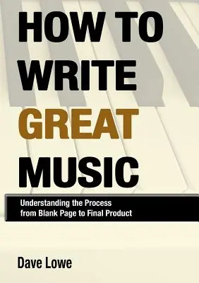 Comment écrire de la bonne musique - Comprendre le processus de la page blanche au produit final - How To Write Great Music - Understanding the Process from Blank Page to Final Product