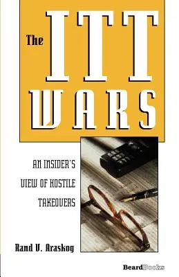 Les guerres de l'ITT : un point de vue d'initié sur les prises de contrôle hostiles - The ITT Wars: An Insider's View of Hostile Takeovers