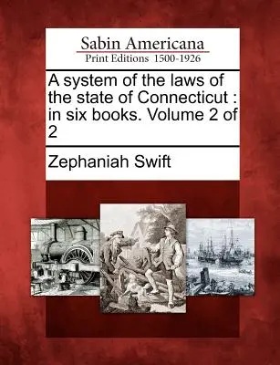 Un système de lois de l'État du Connecticut : En six livres. Volume 2 de 2 - A System of the Laws of the State of Connecticut: In Six Books. Volume 2 of 2