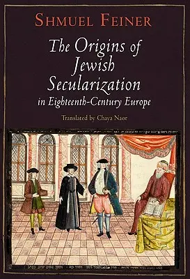 Les origines de la sécularisation juive dans l'Europe du XVIIIe siècle - The Origins of Jewish Secularization in Eighteenth-Century Europe