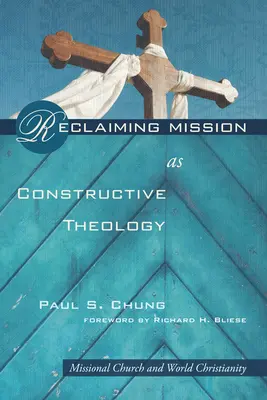 Récupérer la mission en tant que théologie constructive : Église missionnaire et christianisme mondial - Reclaiming Mission as Constructive Theology: Missional Church and World Christianity