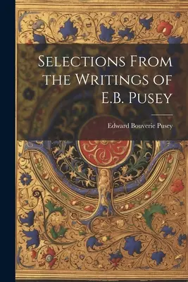 Sélection des écrits de E.B. Pusey - Selections From the Writings of E.B. Pusey