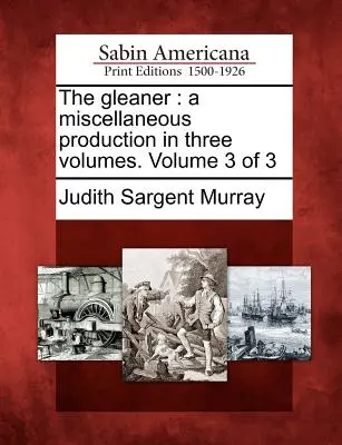 Le Gleaner : Une production diverse en trois volumes. Volume 3 de 3 - The Gleaner: A Miscellaneous Production in Three Volumes. Volume 3 of 3